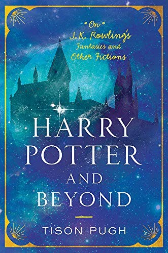 Harry Potter and Beyond: On J.K. Rowling's Fantasies and Other Fictions